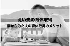 えい夫 育休を取る（妻目線）