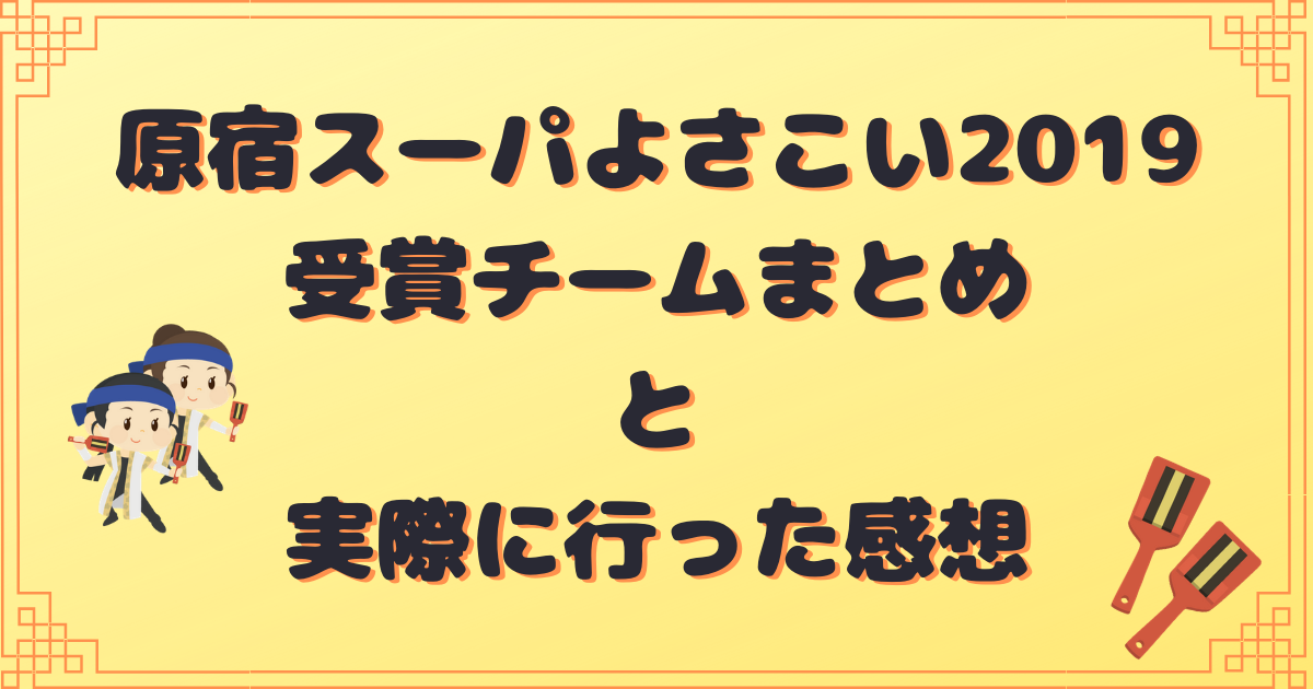 原宿スーパーよさこい2019〜受賞チームと観に行った感想〜