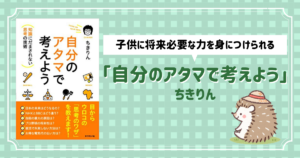 子供に将来必要な力を身につける〜自分のアタマで考えよう〜ちきりん