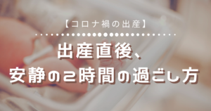 出産直後、安静の2時間の過ごし方