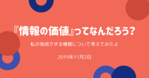 『情報の価値』ってなんだろう？私が発信できる情報について考察した